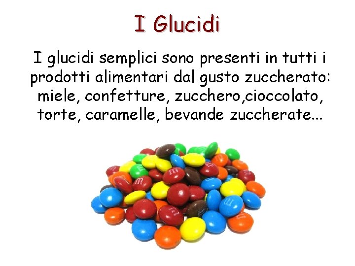 I Glucidi I glucidi semplici sono presenti in tutti i prodotti alimentari dal gusto