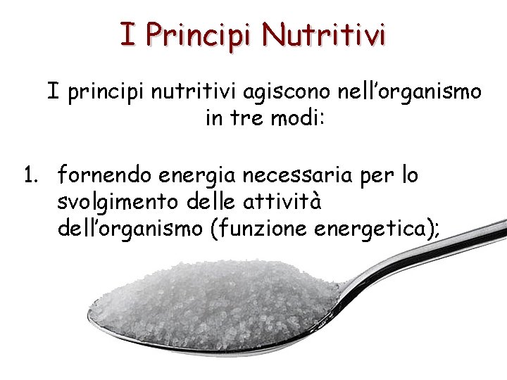 I Principi Nutritivi I principi nutritivi agiscono nell’organismo in tre modi: 1. fornendo energia