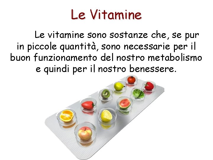 Le Vitamine Le vitamine sono sostanze che, se pur in piccole quantità, sono necessarie