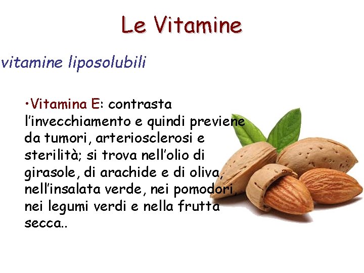 Le Vitamine vitamine liposolubili • Vitamina E: contrasta l’invecchiamento e quindi previene da tumori,