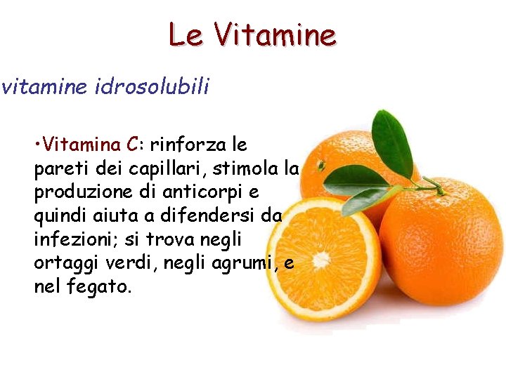 Le Vitamine vitamine idrosolubili • Vitamina C: rinforza le pareti dei capillari, stimola la