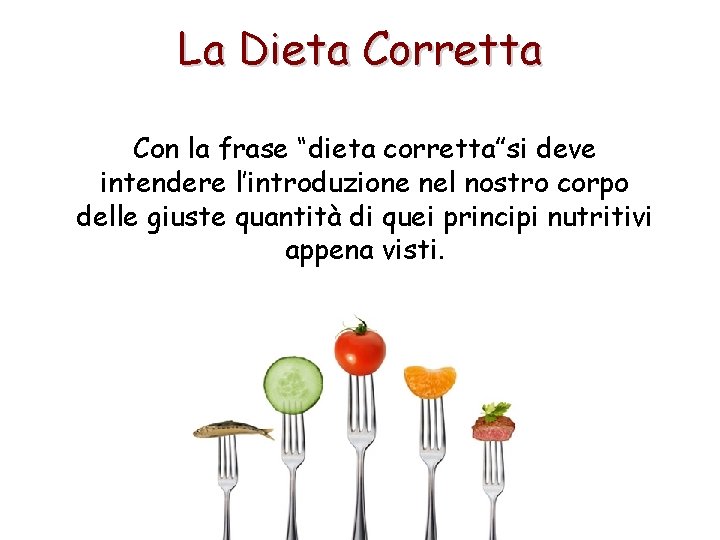 La Dieta Corretta Con la frase “dieta corretta”si deve intendere l’introduzione nel nostro corpo