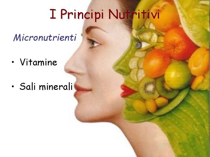 I Principi Nutritivi Micronutrienti • Vitamine • Sali minerali 