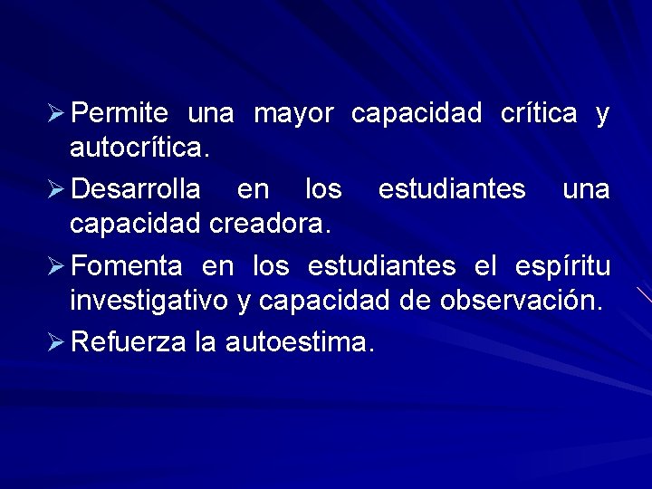 Ø Permite una mayor capacidad crítica y autocrítica. Ø Desarrolla en los estudiantes una