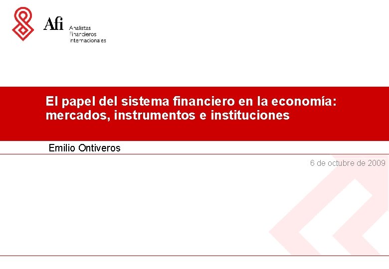 El papel del sistema financiero en la economía: mercados, instrumentos e instituciones Emilio Ontiveros El papel del sistema financiero en la economía: mercados, instrumentos e instituciones Emilio Ontiveros