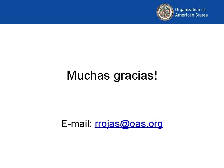 Muchas gracias! E-mail: rrojas@oas. org 