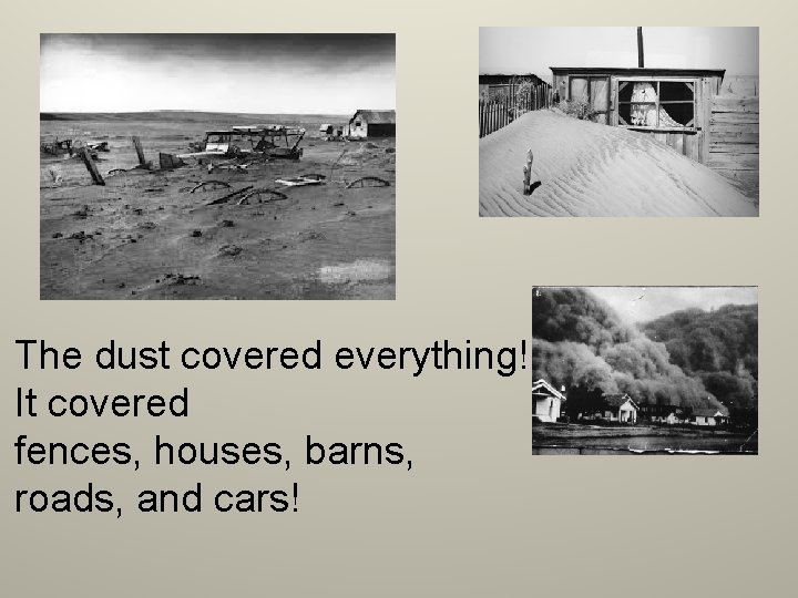 The dust covered everything! It covered fences, houses, barns, roads, and cars! 