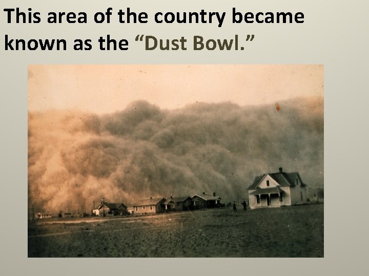 This area of the country became known as the “Dust Bowl. ” 