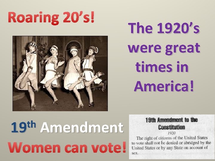 Roaring 20’s! th 19 Amendment Women can vote! The 1920’s were great times in