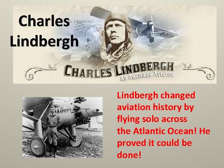 Charles Lindbergh changed aviation history by flying solo across the Atlantic Ocean! He proved