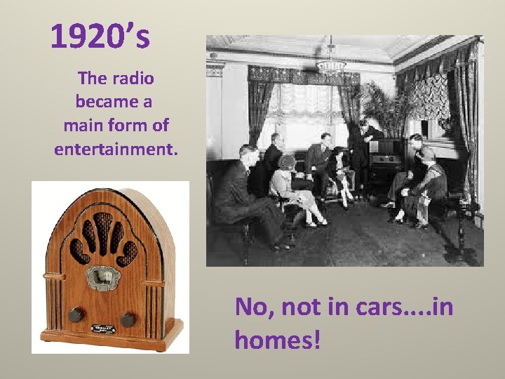 1920’s The radio became a main form of entertainment. No, not in cars. .