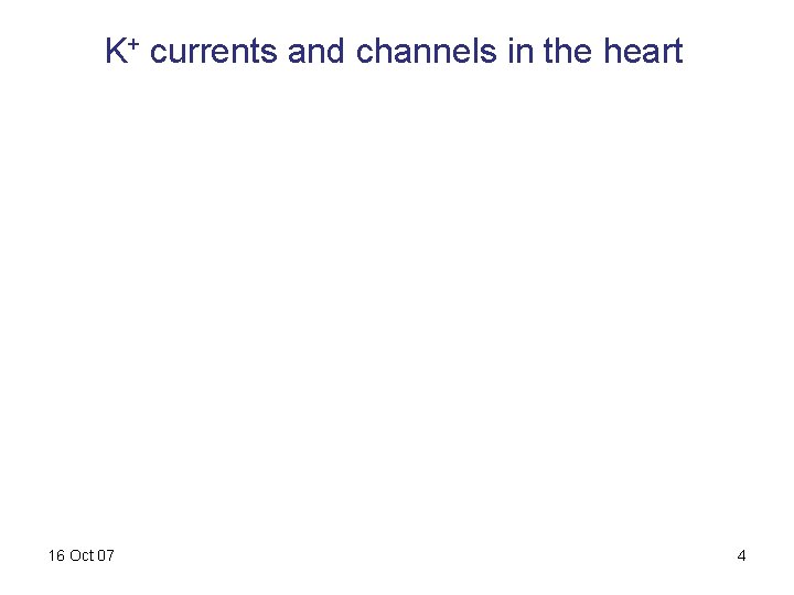 K+ currents and channels in the heart 16 Oct 07 4 