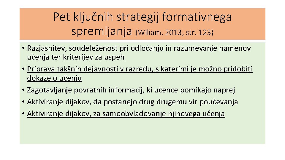 Pet ključnih strategij formativnega spremljanja (Wiliam. 2013, str. 123) • Razjasnitev, soudeleženost pri odločanju