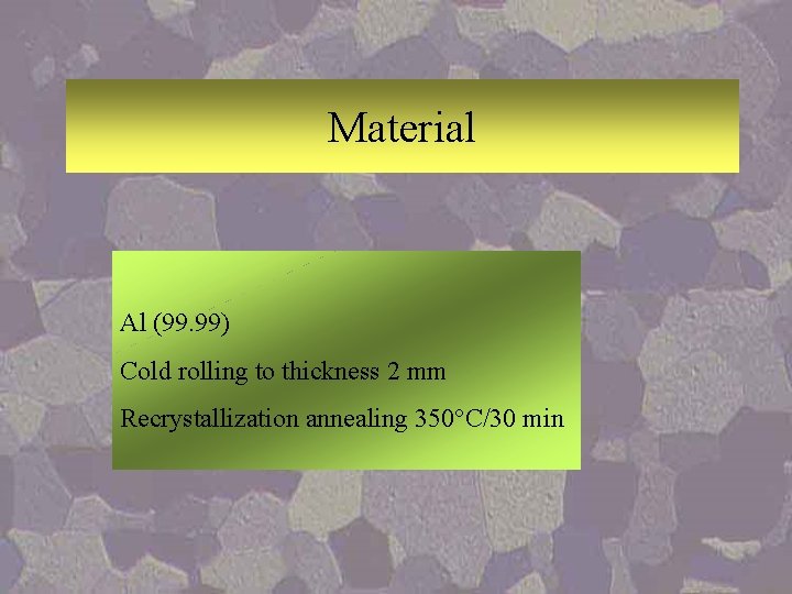 Material Al (99. 99) Cold rolling to thickness 2 mm Recrystallization annealing 350°C/30 min