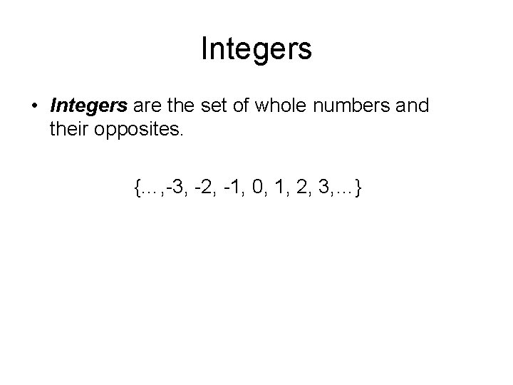 Integers • Integers are the set of whole numbers and their opposites. {…, -3,