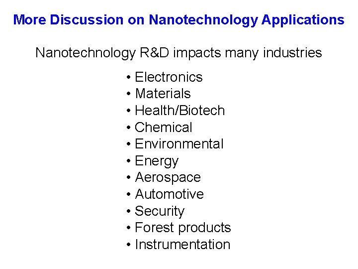 More Discussion on Nanotechnology Applications Nanotechnology R&D impacts many industries • Electronics • Materials