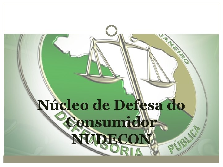 Núcleo de Defesa do Consumidor NUDECON Núcleo de Defesa do Consumidor NUDECON