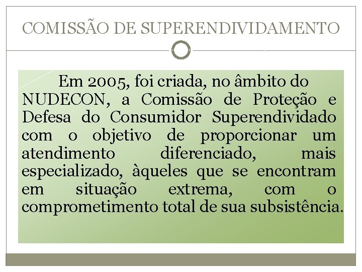 COMISSÃO DE SUPERENDIVIDAMENTO Em 2005, foi criada, no âmbito do NUDECON, a Comissão de