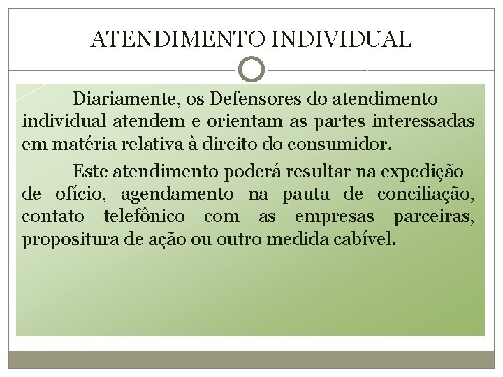 ATENDIMENTO INDIVIDUAL Diariamente, os Defensores do atendimento individual atendem e orientam as partes interessadas