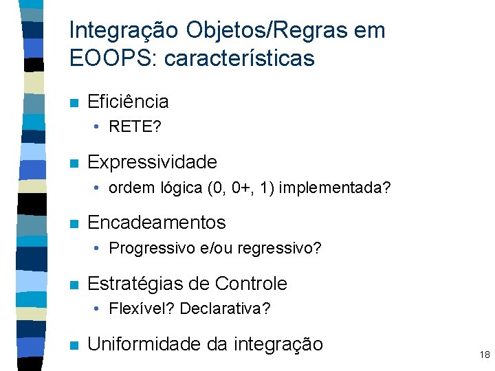 Integração Objetos/Regras em EOOPS: características n Eficiência • RETE? n Expressividade • ordem lógica