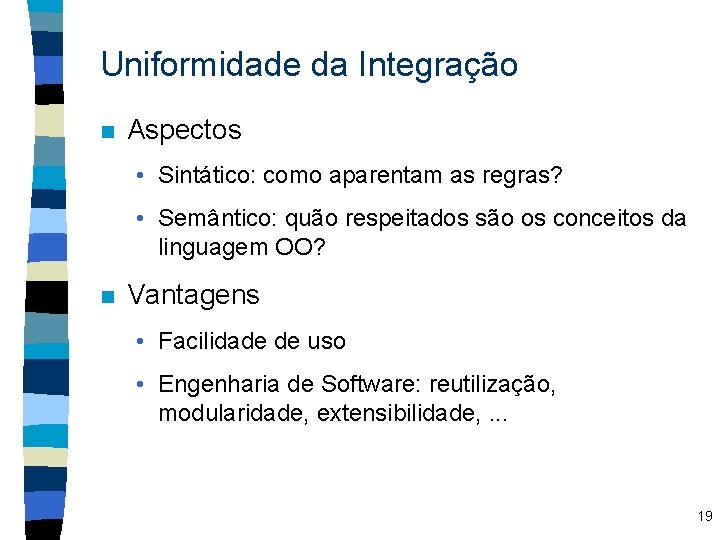 Uniformidade da Integração n Aspectos • Sintático: como aparentam as regras? • Semântico: quão