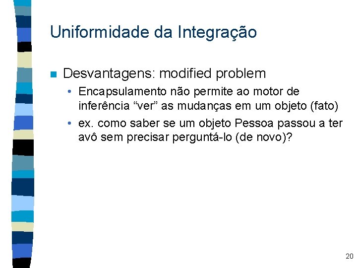 Uniformidade da Integração n Desvantagens: modified problem • Encapsulamento não permite ao motor de