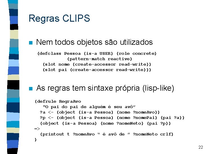 Regras CLIPS n Nem todos objetos são utilizados (defclass Pessoa (is-a USER) (role concrete)