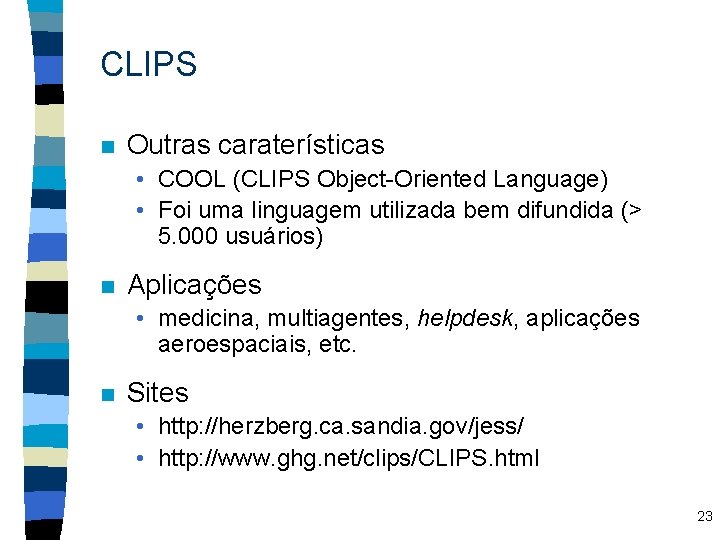 CLIPS n Outras caraterísticas • COOL (CLIPS Object-Oriented Language) • Foi uma linguagem utilizada