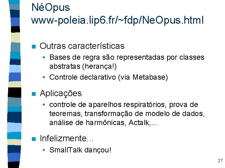NéOpus www-poleia. lip 6. fr/~fdp/Ne. Opus. html n Outras características • Bases de regra