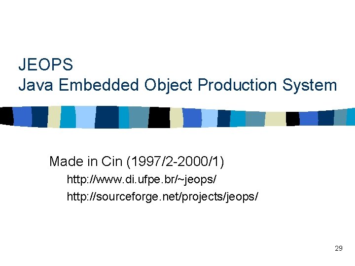 JEOPS Java Embedded Object Production System Made in Cin (1997/2 -2000/1) http: //www. di.