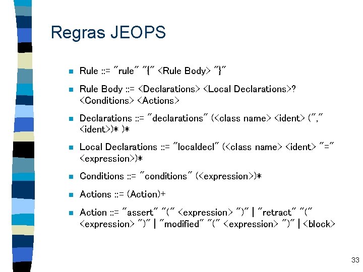 Regras JEOPS n Rule : : = "rule" "{" <Rule Body> "}" n Rule