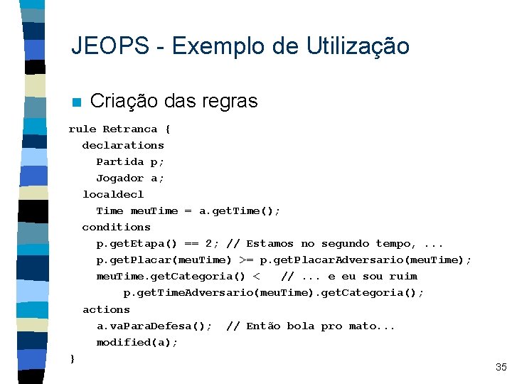 JEOPS - Exemplo de Utilização n Criação das regras rule Retranca { declarations Partida