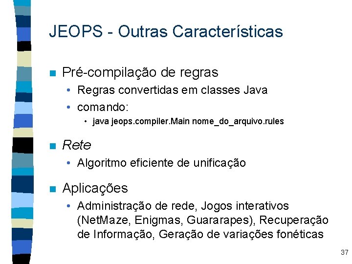 JEOPS - Outras Características n Pré-compilação de regras • Regras convertidas em classes Java