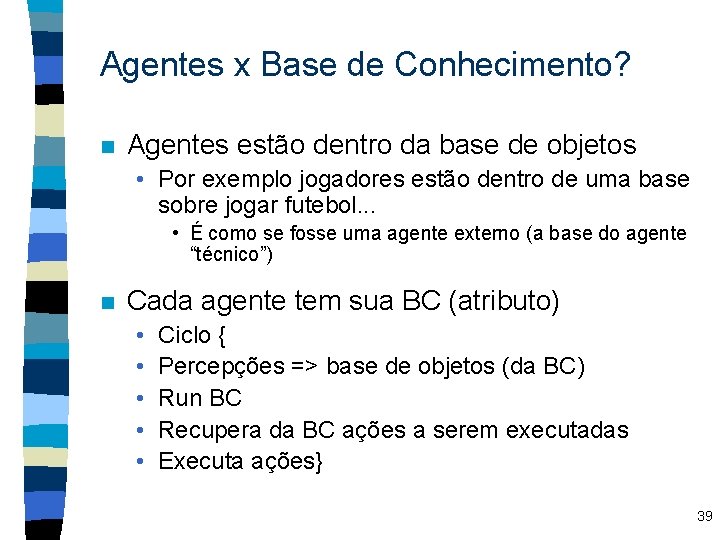 Agentes x Base de Conhecimento? n Agentes estão dentro da base de objetos •