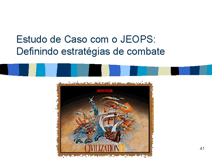 Estudo de Caso com o JEOPS: Definindo estratégias de combate 41 