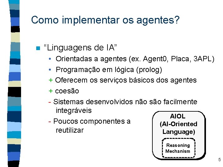 Como implementar os agentes? n “Linguagens de IA” • Orientadas a agentes (ex. Agent