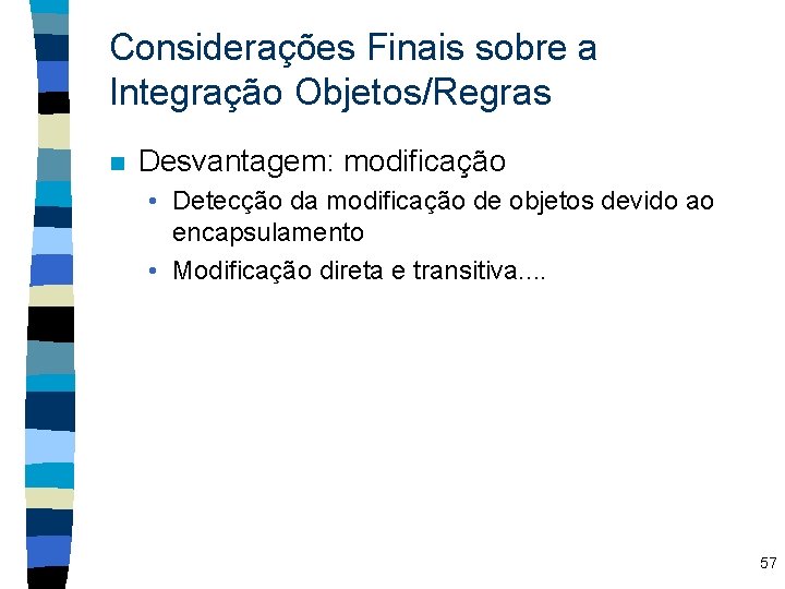 Considerações Finais sobre a Integração Objetos/Regras n Desvantagem: modificação • Detecção da modificação de