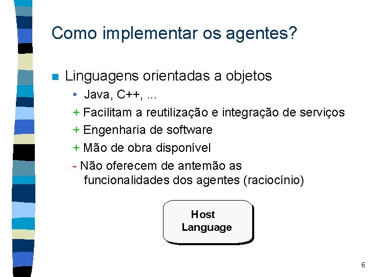 Como implementar os agentes? n Linguagens orientadas a objetos • Java, C++, . .