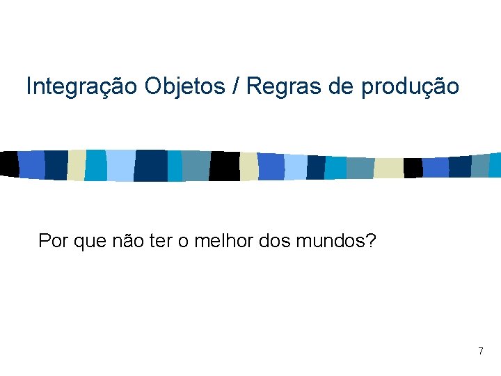 Integração Objetos / Regras de produção Por que não ter o melhor dos mundos?