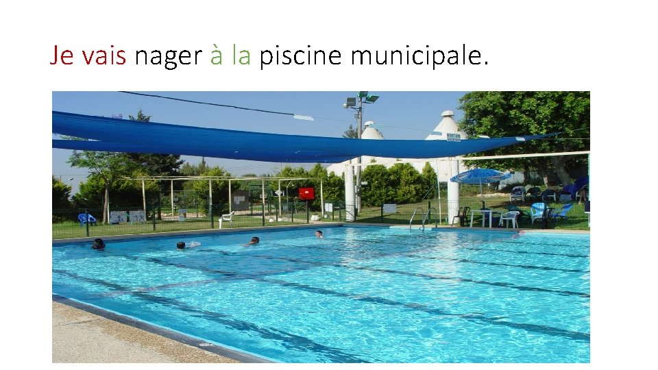 Je vais nager à la piscine municipale. 