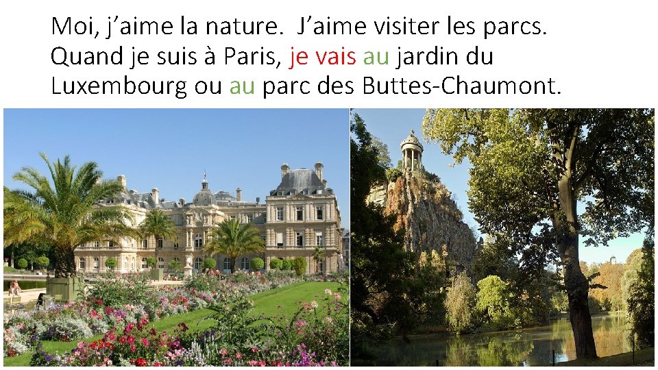 Moi, j’aime la nature. J’aime visiter les parcs. Quand je suis à Paris, je