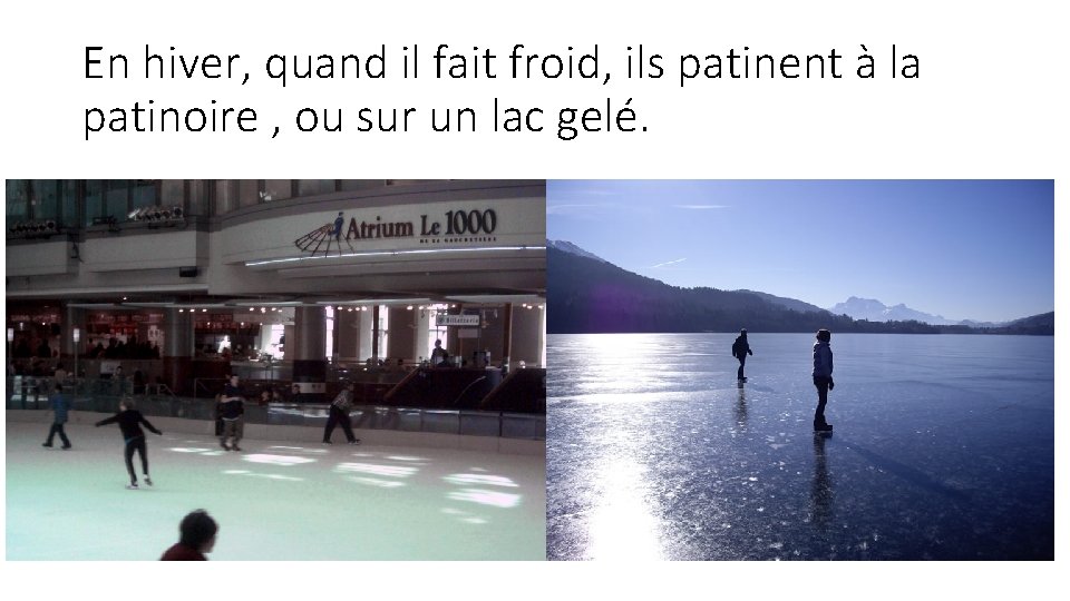 En hiver, quand il fait froid, ils patinent à la patinoire , ou sur