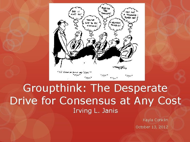 Groupthink: The Desperate Drive for Consensus at Any Cost Irving L. Janis Kayla Conklin