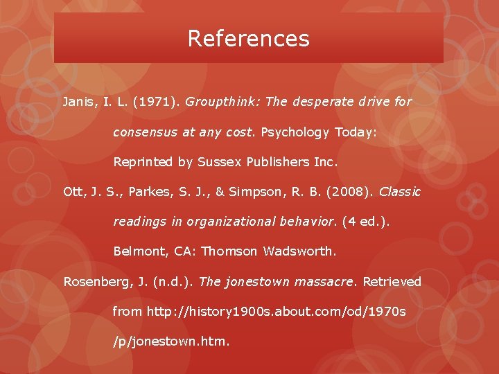 References Janis, I. L. (1971). Groupthink: The desperate drive for consensus at any cost.