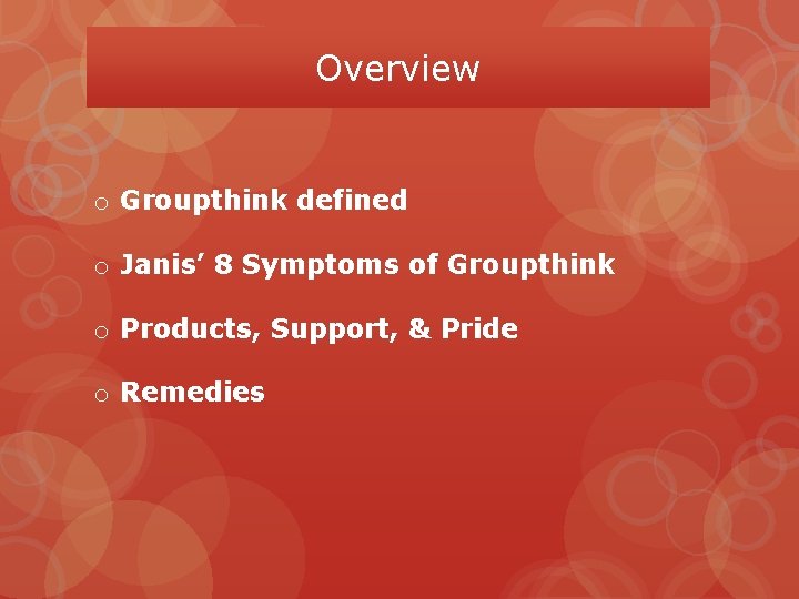 Overview o Groupthink defined o Janis’ 8 Symptoms of Groupthink o Products, Support, &