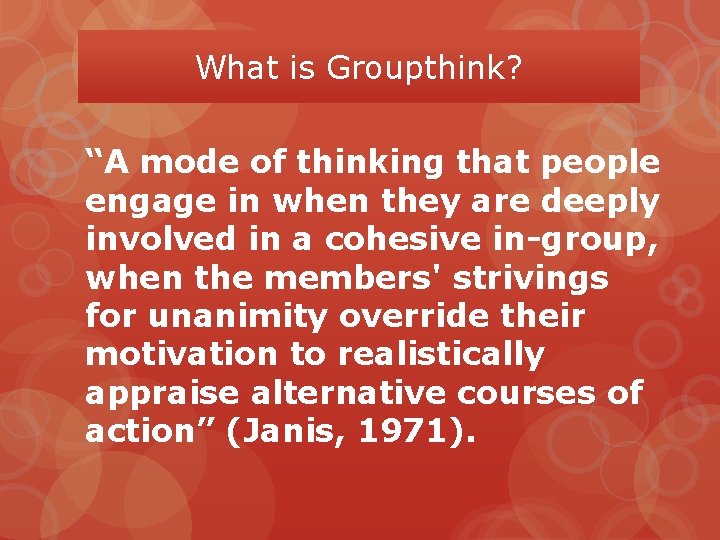 What is Groupthink? “A mode of thinking that people engage in when they are