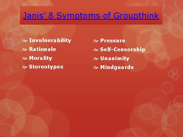 Janis’ 8 Symptoms of Groupthink Invulnerability Pressure Rationale Self-Censorship Morality Unanimity Stereotypes Mindguards 