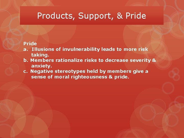 Products, Support, & Pride a. Illusions of invulnerability leads to more risk taking. b.