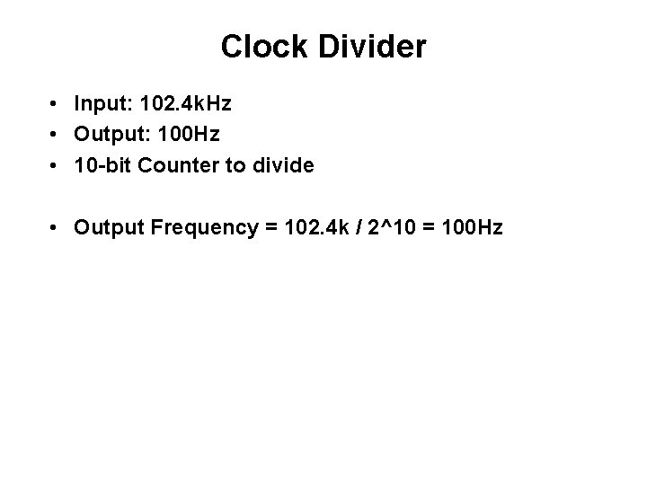 Clock Divider • Input: 102. 4 k. Hz • Output: 100 Hz • 10