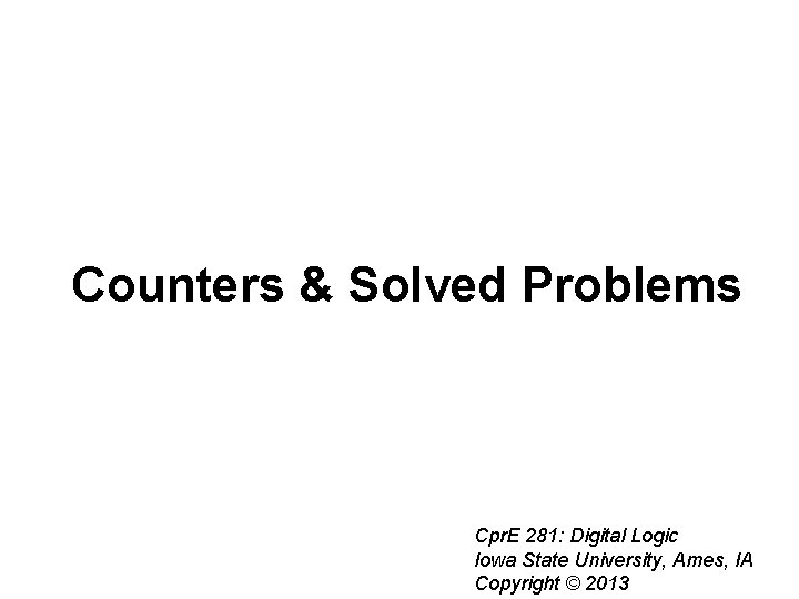 Counters & Solved Problems Cpr. E 281: Digital Logic Iowa State University, Ames, IA